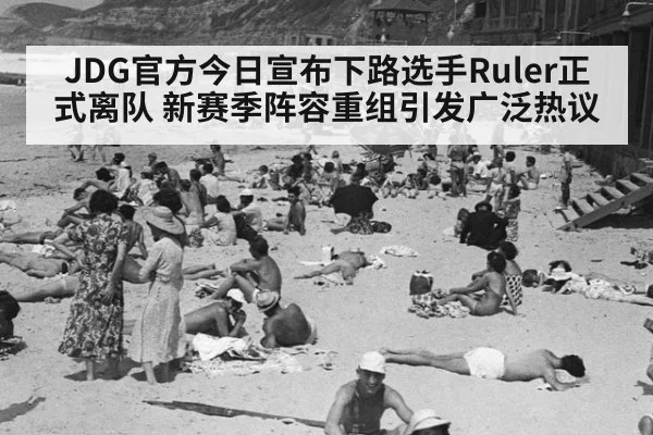 JDG官方今日宣布下路选手Ruler正式离队 新赛季阵容重组引发广泛热议