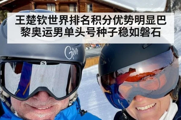 王楚钦世界排名积分优势明显巴黎奥运男单头号种子稳如磐石